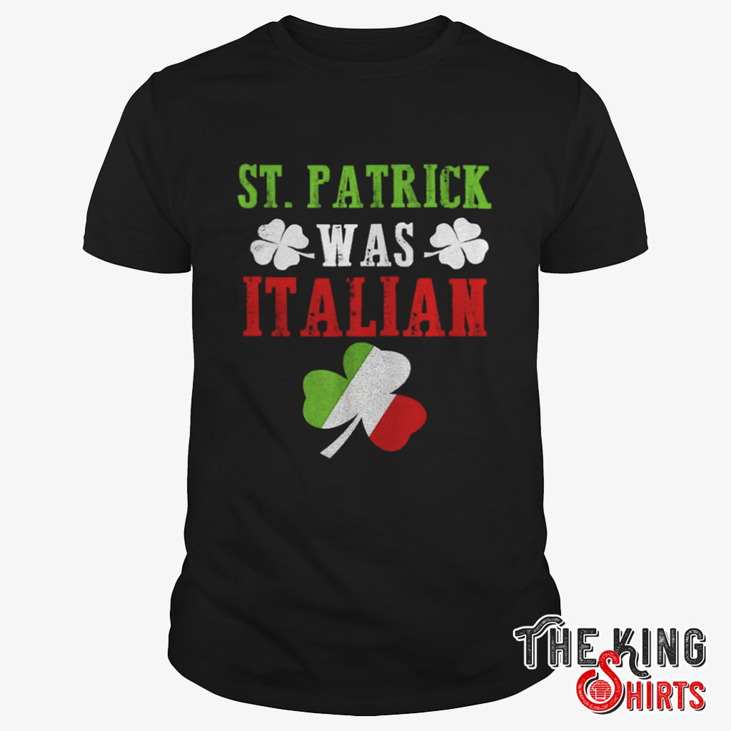 St Patrick Was Italian T Shirt For Unisex Shamrocks - TheKingShirtS