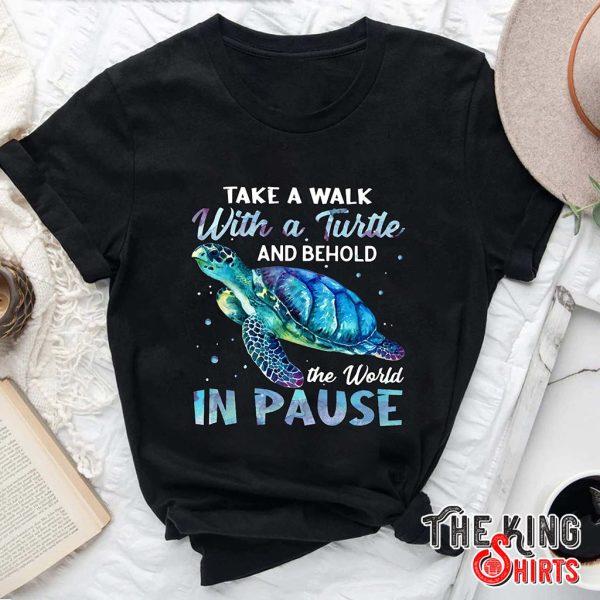 take a walk with a turtle behold the world in pause t-shirt