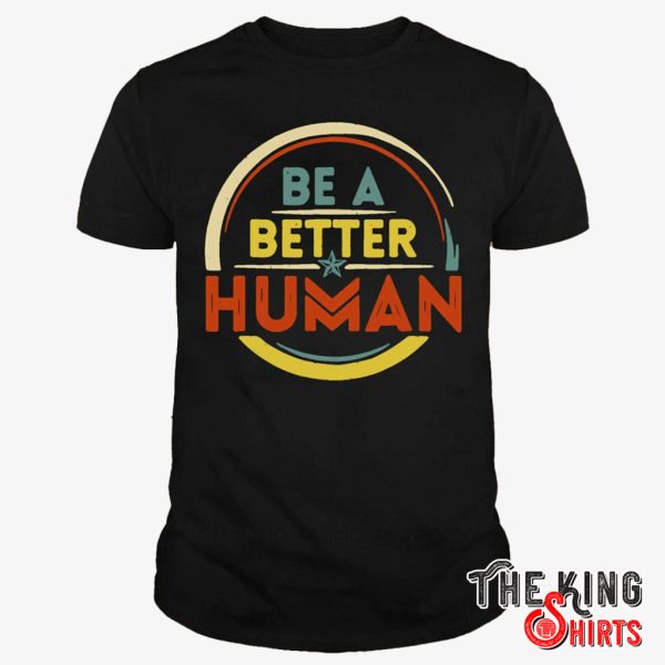 vintage be a better human shirt