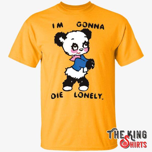 i m gonna die lonely shirt
