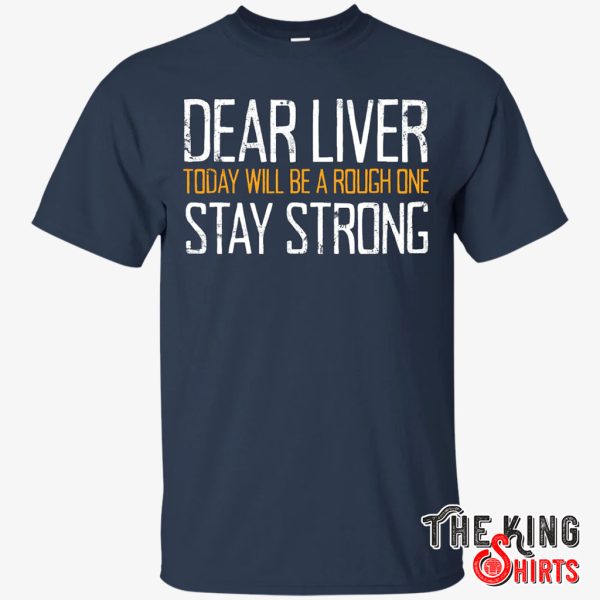 dear liver today will be a rough one stay strong t shirt