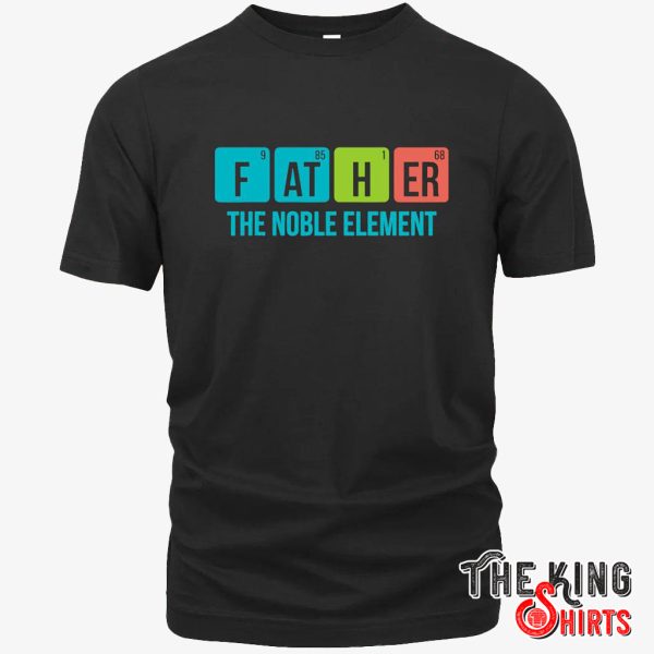 father the noble element t shirt