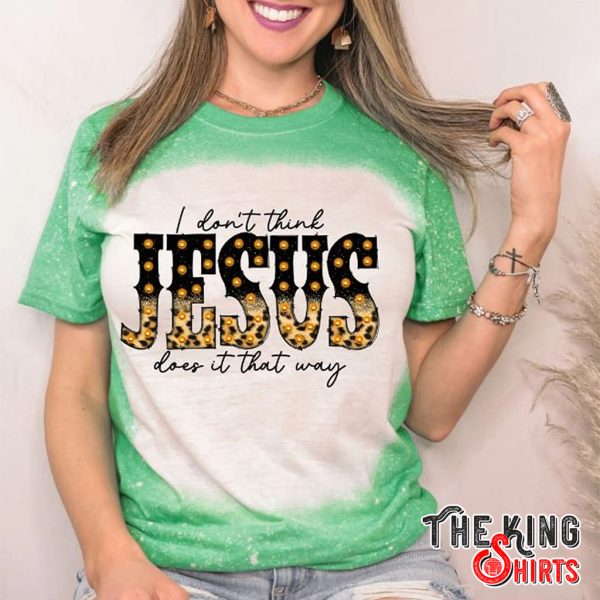 i don’t think jesus does it that way funny t shirt