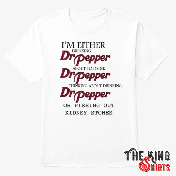 i’m either drinking dr pepper t shirt