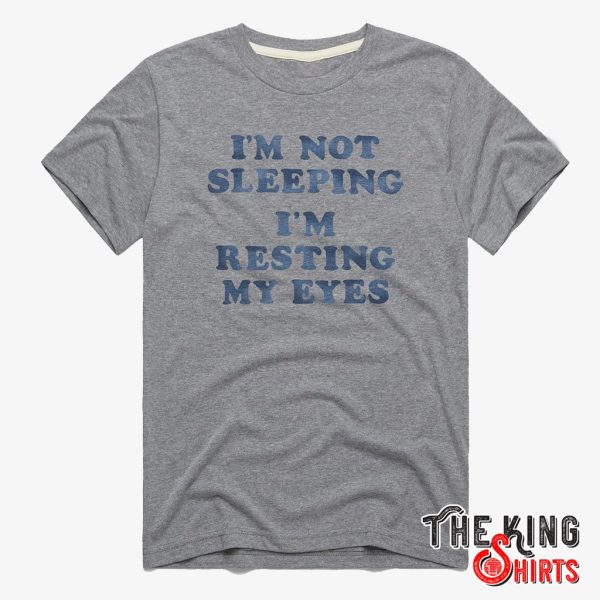 i'm not sleeping i'm just resting my eyes t shirt