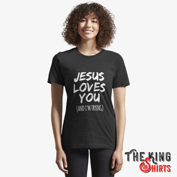 jesus loves you and i'm trying shirt