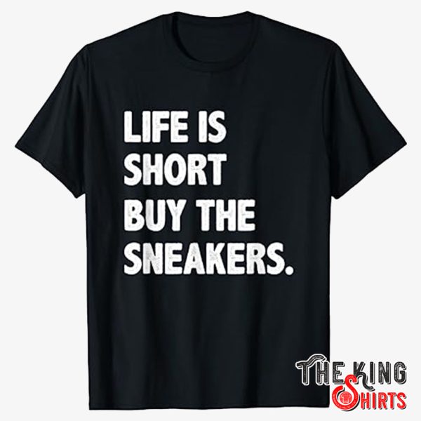 life is short buy the sneakers