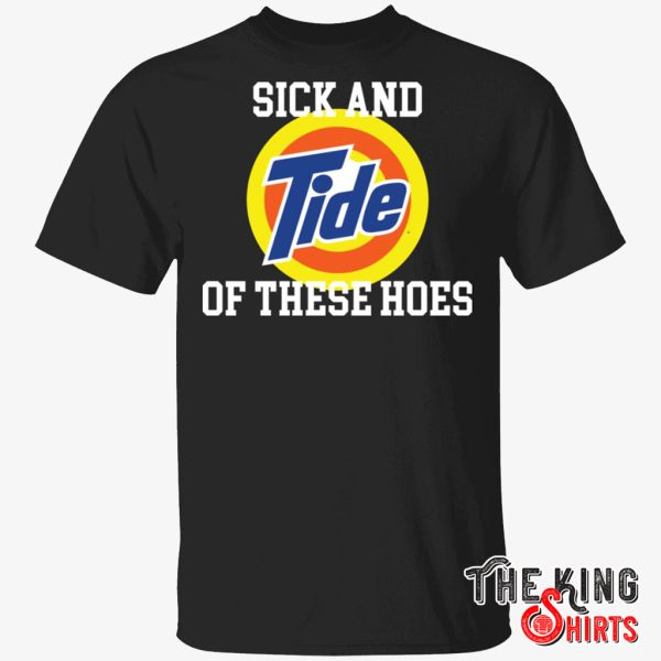 sick and tide of these hoes shirt