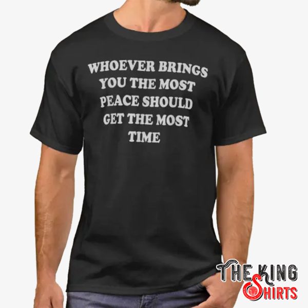 whoever brings you the most peace shirt