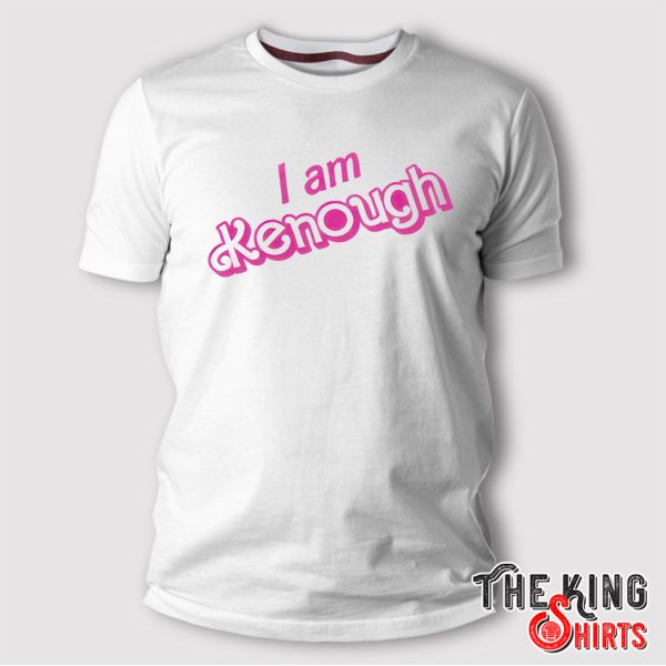 I Am Kenough Matching T Shirt