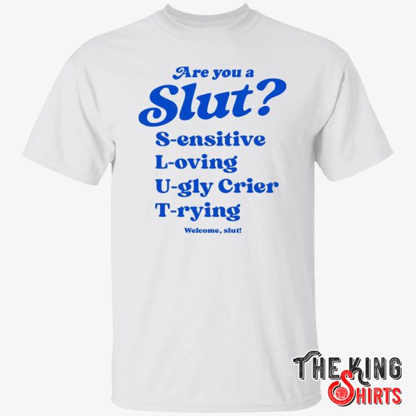 are you a slut sensitive loving ugly crier trying t shirt