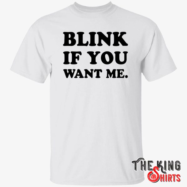 blink if you want me t shirt