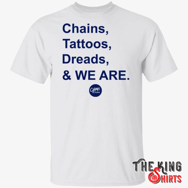 chains tattoos dreads and we are shirt