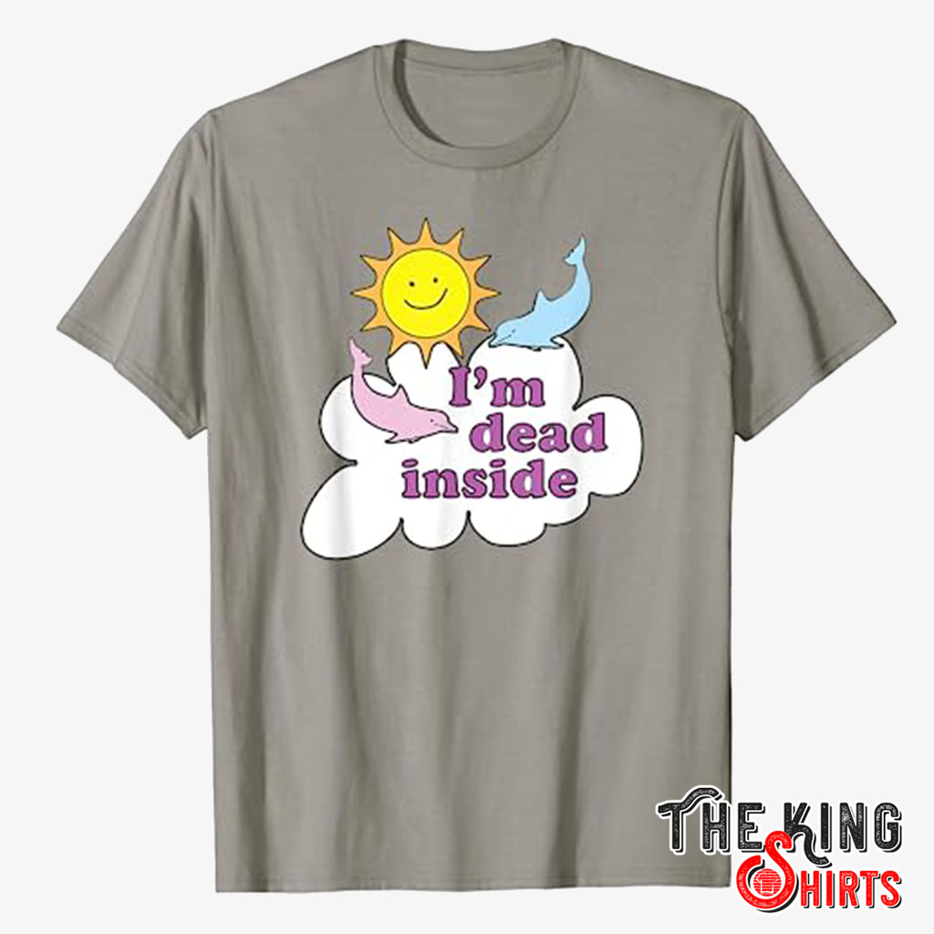 I'm Dead Inside T Shirt For Unisex With Cheerful Dolphins And Sunshine ...