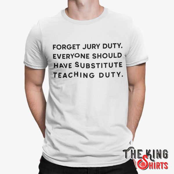 forget jury duty everyone should have substitute teaching duty shirt