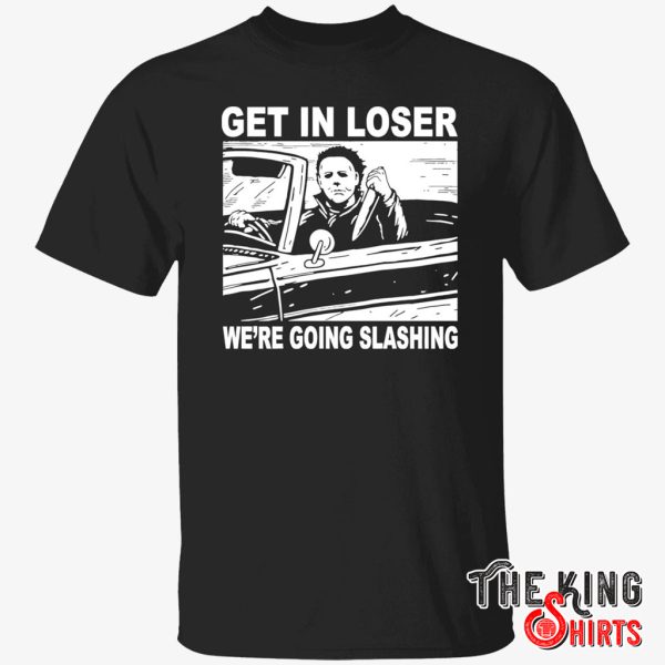 get in loser we re going slashing t shirt