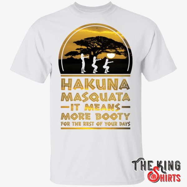 hakuna masquata it means more booty for the rest of your days t shirt
