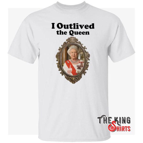 i outlived the queen shirt