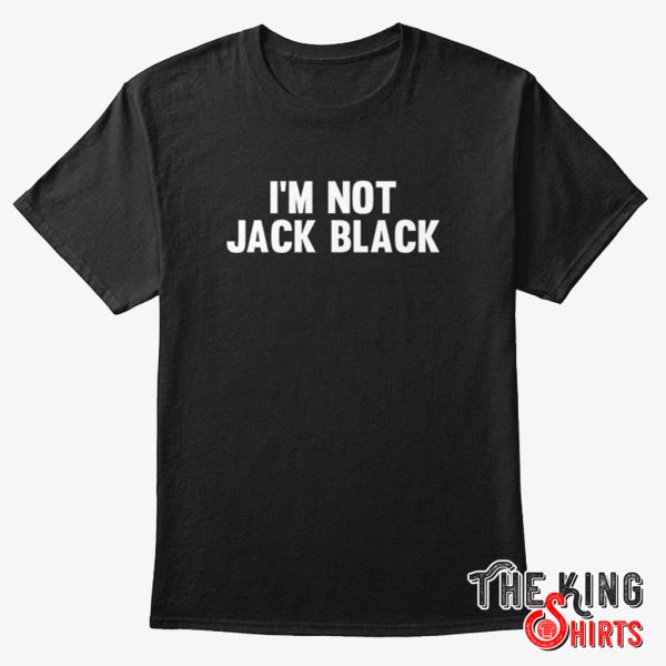 i’m not jack black t shirt