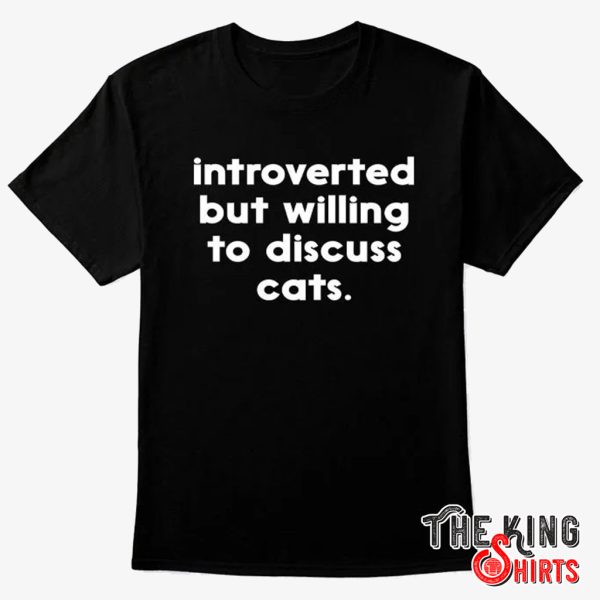 introverted but willing to discuss cats t shirt