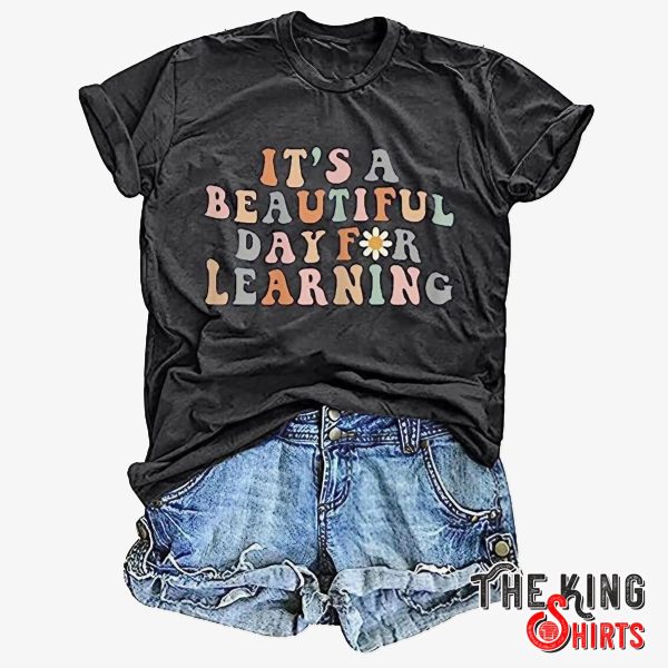 it's a beautiful day or learning shirt