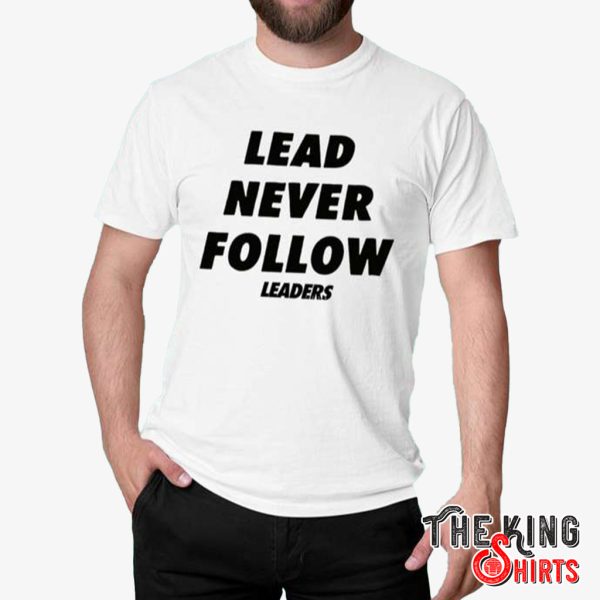 lead never follow leaders shirt