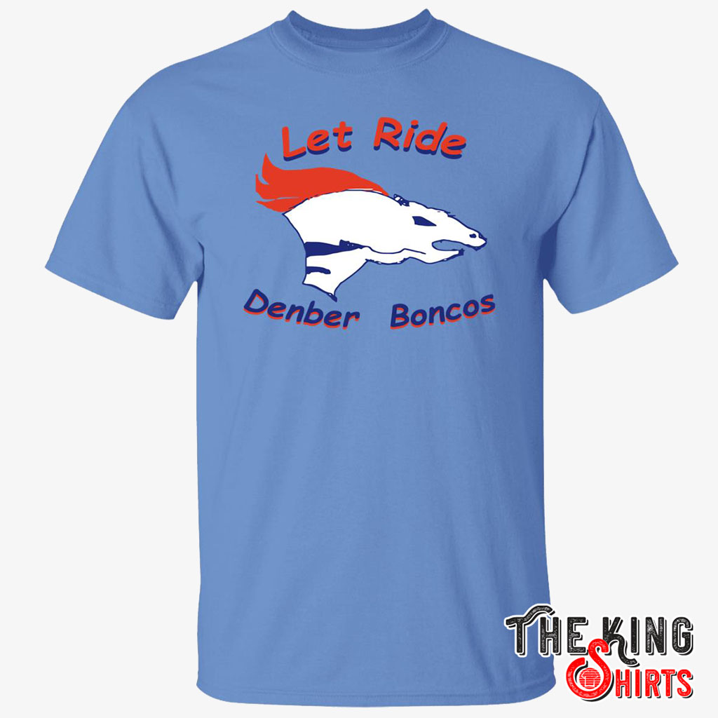 Official Born x raised Denver Broncos on the let's ride t shirt