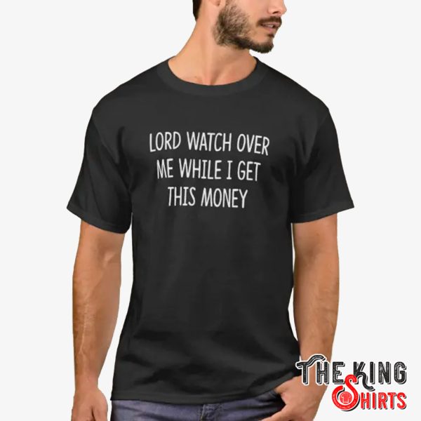 lord watch over me while i get this money shirt