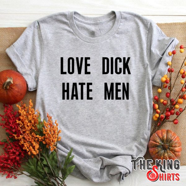 love dick hate men t shirt