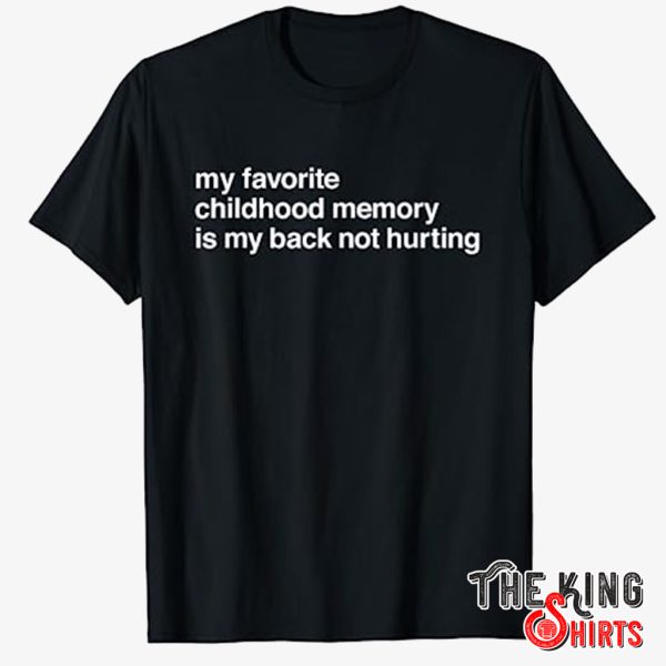 my favorite childhood memory is my back not hurting t-shirt