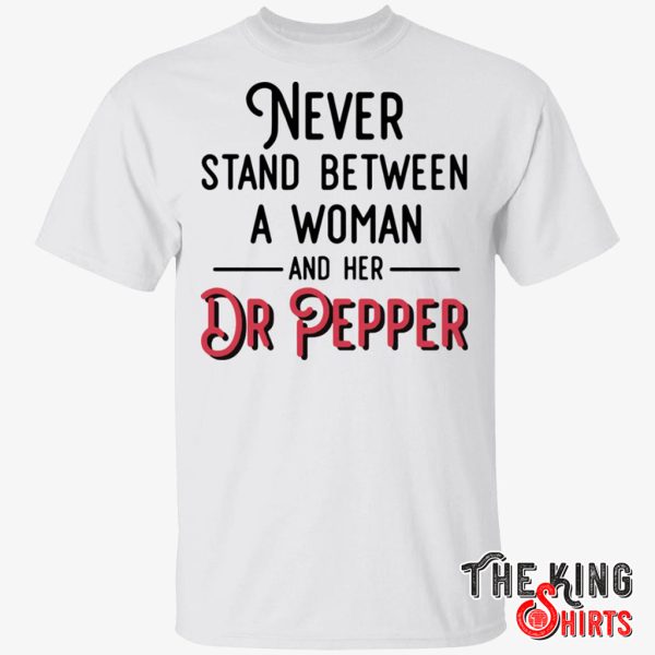 never stand between a woman and her dr pepper t shirt