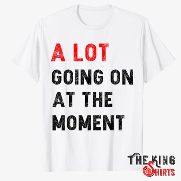 not a lot going on at the moment shirt