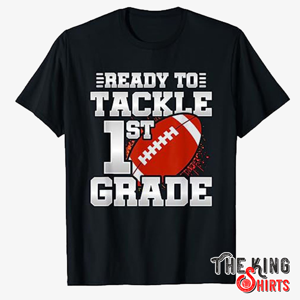 Ready To Tackle 1st Grade T Shirt For Unisex With American Football -  TheKingShirtS