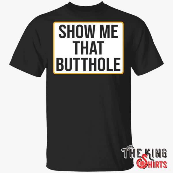 show me your butthole t shirt