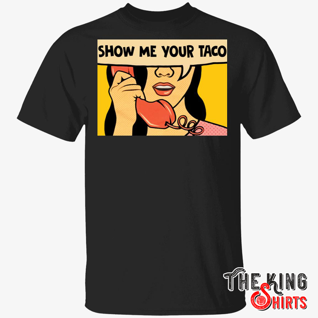 Show Me Your Taco T Shirt For Unisex Thekingshirts
