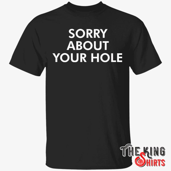 sorry about your hole shirt