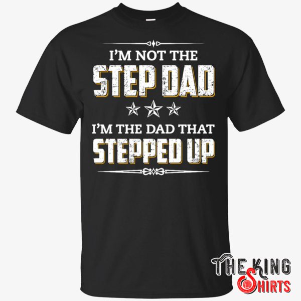 the dad that stepped up shirt