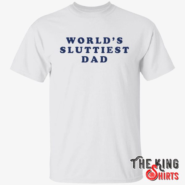 world’s sluttiest dad shirt