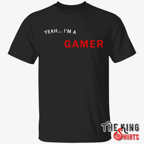 yeah i’m a gamer shirt