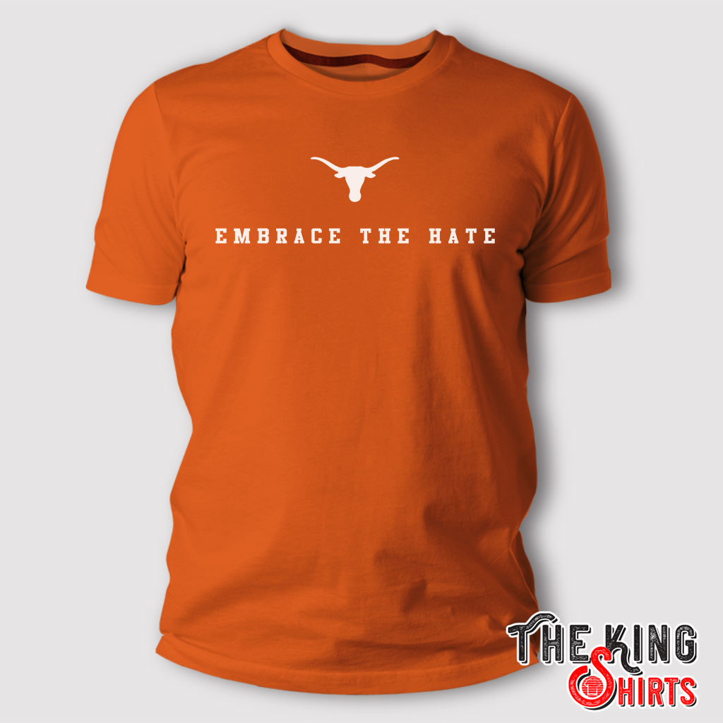 Embrace The Hate Texas T shirt - TheKingShirtS