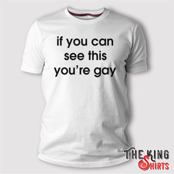if you can see this you’re gay t shirt