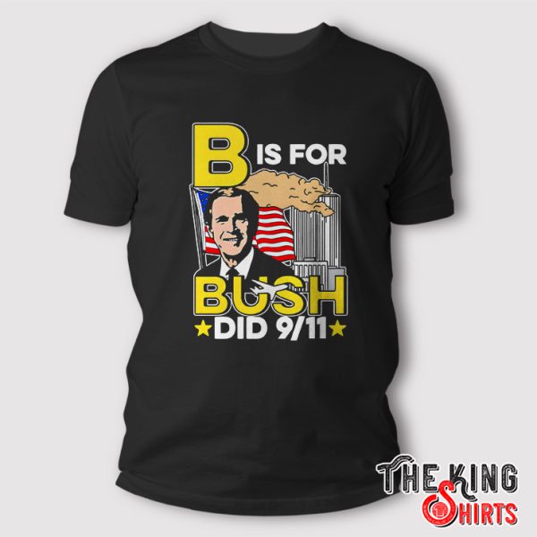 b is for bush did 9 11 t shirt 1