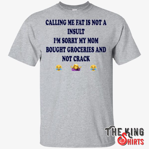 calling me fat is not an insult t shirt