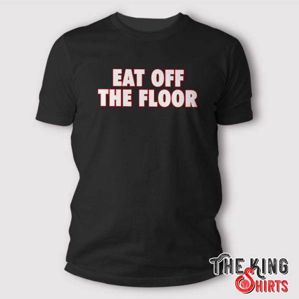 eat off the floor t shirt 1