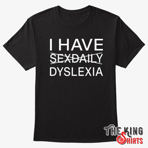 funny i have sexdaily dyslexia t shirt