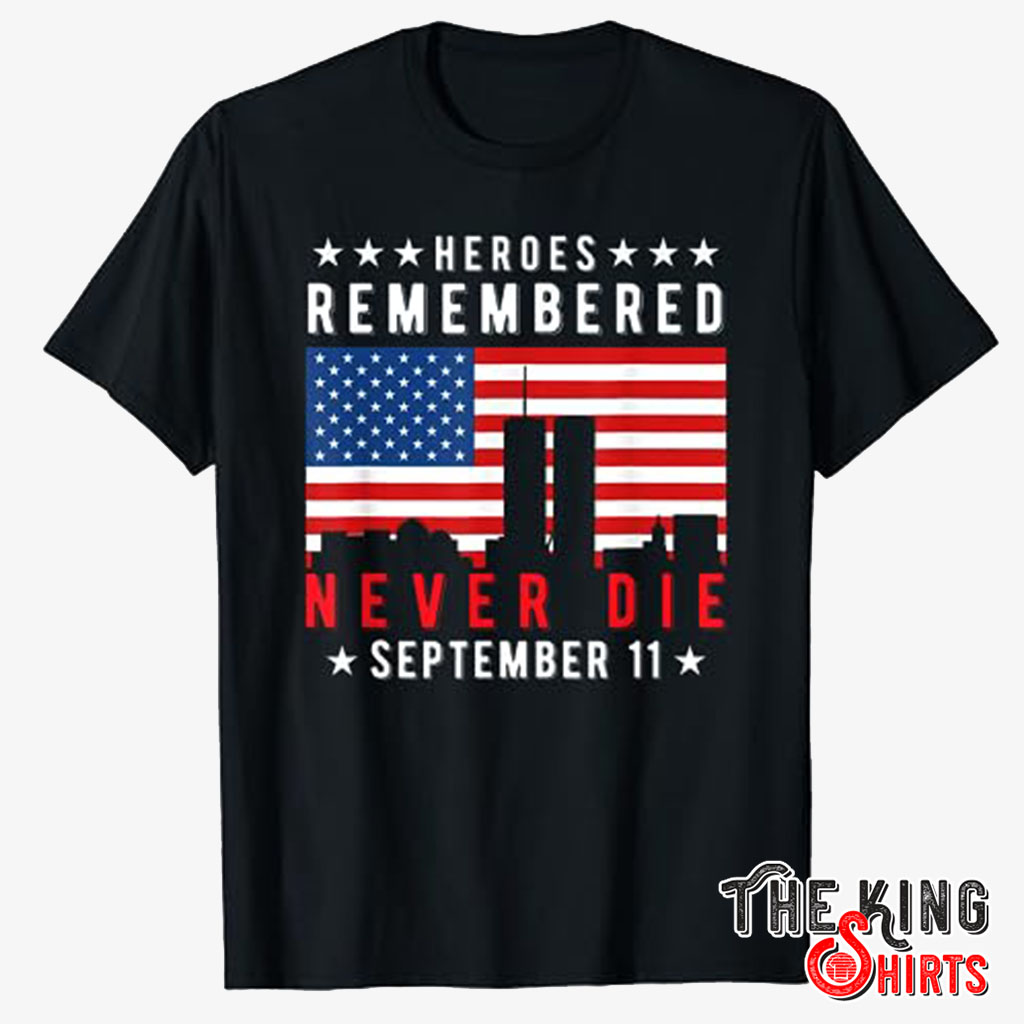 Heroes Remembered Never Died 9/11 T Shirt - TheKingShirtS