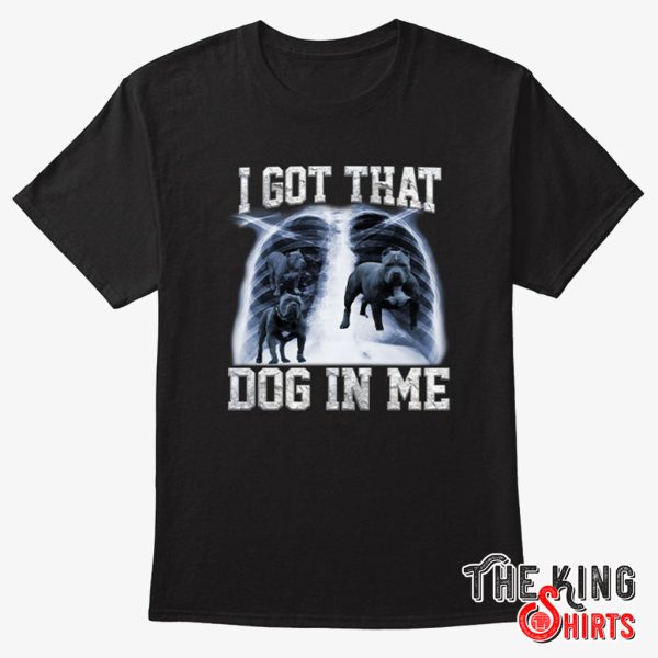 i got that dog in me shirt