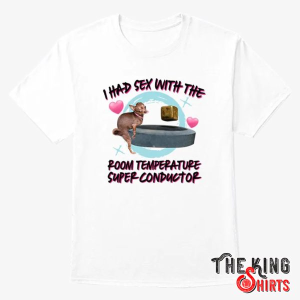 i had sex with the room temperature super conductor shirt