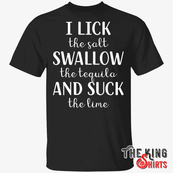 i lick the salt swallow the tequila shirt