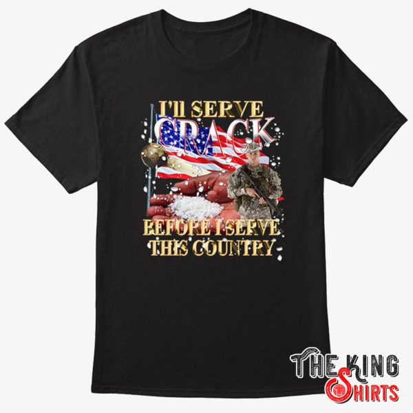 i’ll serve crack before i serve this country shirt